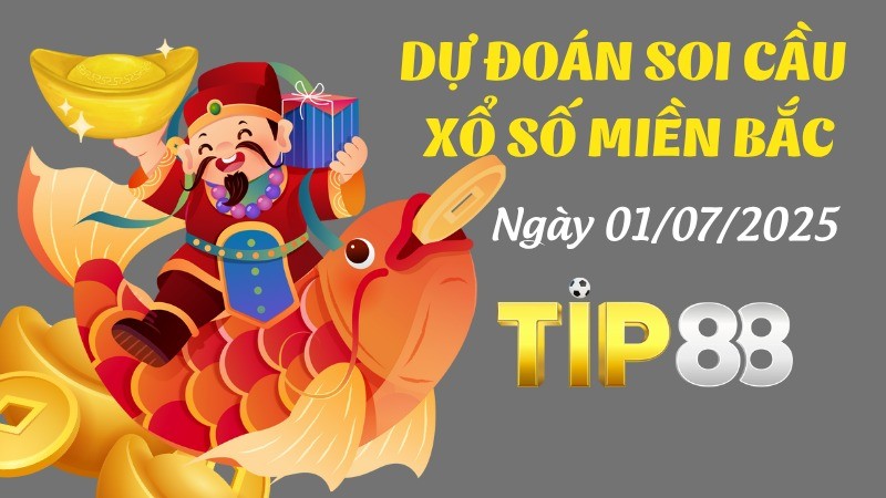 TIP88 Dự Đoán Soi Cầu Xổ Số Miền Bắc Ngày 01/07/2025 - Đánh Là Trúng Đậm