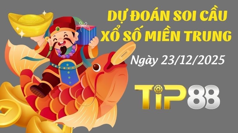 TIP88 Dự Đoán Soi Cầu Xổ Số Miền Trung Ngày 23/12/2025 - Tỷ Lệ Trúng Cao
