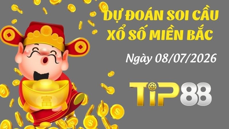 TIP88 Dự Đoán Soi Cầu Xổ Số Miền Bắc Ngày 08/07/2026 - Đánh Là Chắc Chắn Trúng